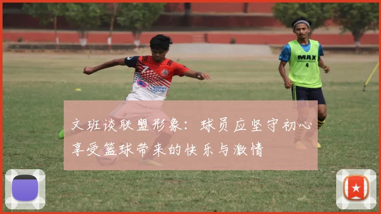 文班谈联盟形象：球员应坚守初心享受篮球带来的快乐与激情