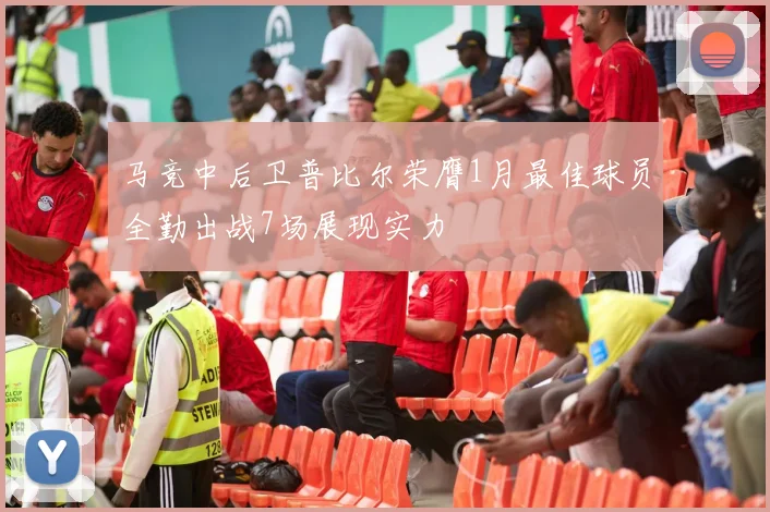 马竞中后卫普比尔荣膺1月最佳球员全勤出战7场展现实力