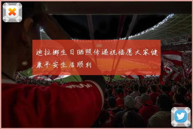 迪拉娜生日晒照传递祝福愿大家健康平安生活顺利